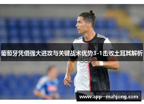 葡萄牙凭借强大进攻与关键战术优势3-1击败土耳其解析