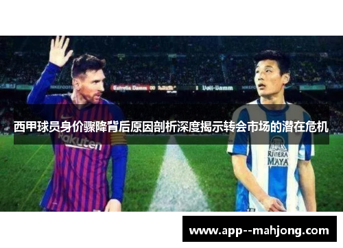 西甲球员身价骤降背后原因剖析深度揭示转会市场的潜在危机