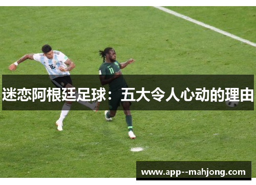 迷恋阿根廷足球：五大令人心动的理由