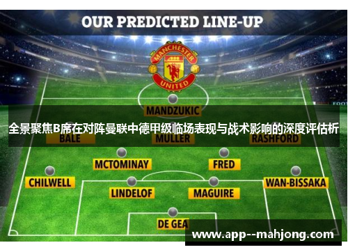全景聚焦B席在对阵曼联中德甲级临场表现与战术影响的深度评估析 全景聚焦B席在对阵曼联中德甲级临场表现与战术影响的深度评估析