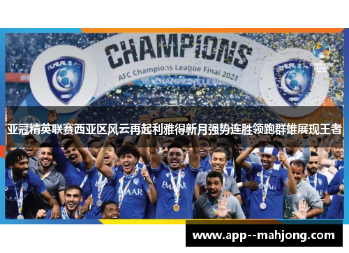 亚冠精英联赛西亚区风云再起利雅得新月强势连胜领跑群雄展现王者