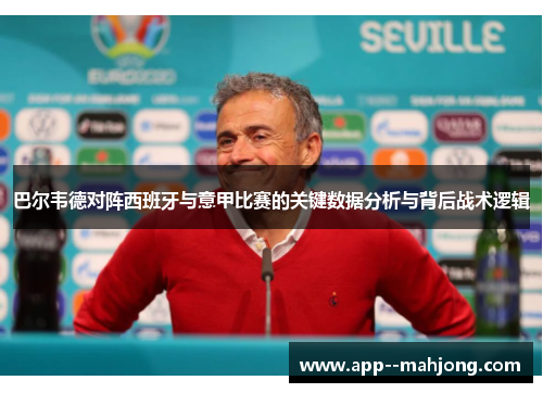 巴尔韦德对阵西班牙与意甲比赛的关键数据分析与背后战术逻辑 巴尔韦德对阵西班牙与意甲比赛的关键数据分析与背后战术逻辑