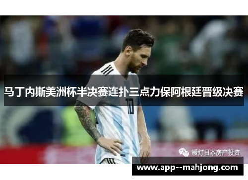 马丁内斯美洲杯半决赛连扑三点力保阿根廷晋级决赛 马丁内斯美洲杯半决赛连扑三点力保阿根廷晋级决赛
